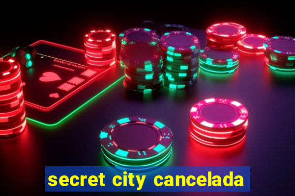 secret city cancelada